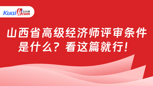 山西省高级经济师评审条件\n是什么？看这篇就行！