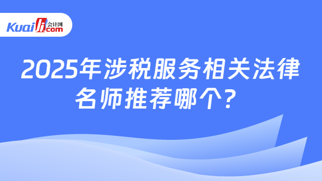 2025年涉税服务相关法律名师推荐哪个？