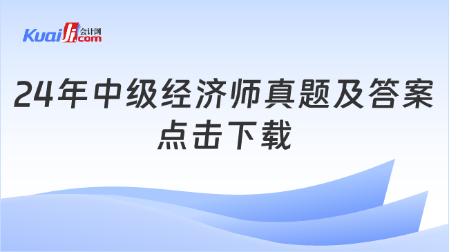 24年中级经济师真题及答案\n点击下载