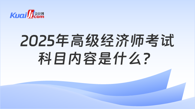 2025年高级经济师考试\n科目内容是什么？