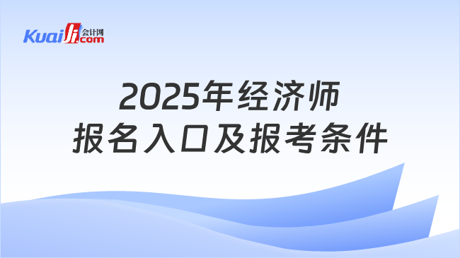 2025年经济师\n报名入口及报考条件