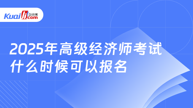 2025年高级经济师考试\n什么时候可以报名