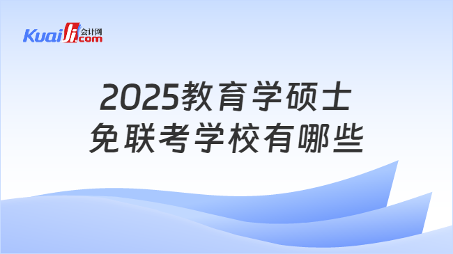 2025教育学硕士\n免联考学校有哪些