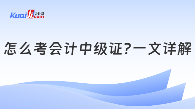 怎么考会计中级证?一文详解