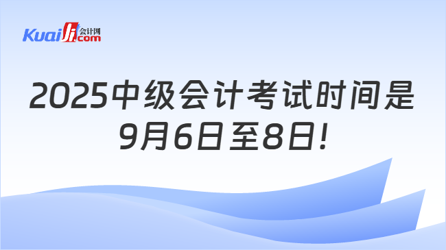 2025中级会计考试时间是\n9月6日至8日!