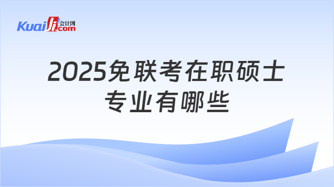 2025免联考在职硕士\n专业有哪些