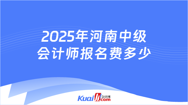 2025年河南中級\n會計師報名費多少