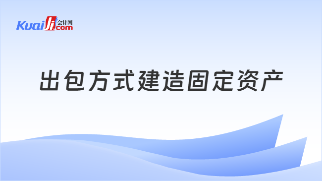 出包方式建造固定资产