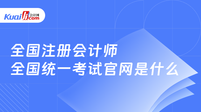 全國注冊會計師\n全國統一考試官網是什么