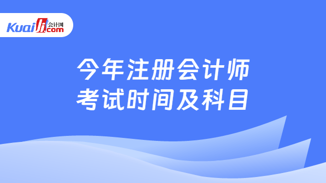 今年注冊(cè)會(huì)計(jì)師\n考試時(shí)間及科目