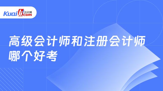高级会计师和注册会计师\n哪个好考