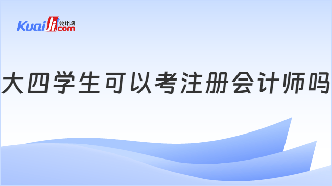 大四学生可以考注册会计师吗
