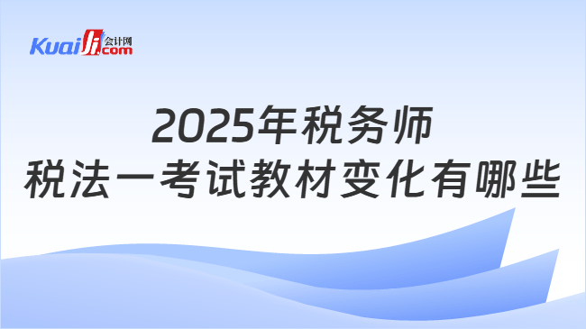 2025年税务师税法一考试教材变化有哪些