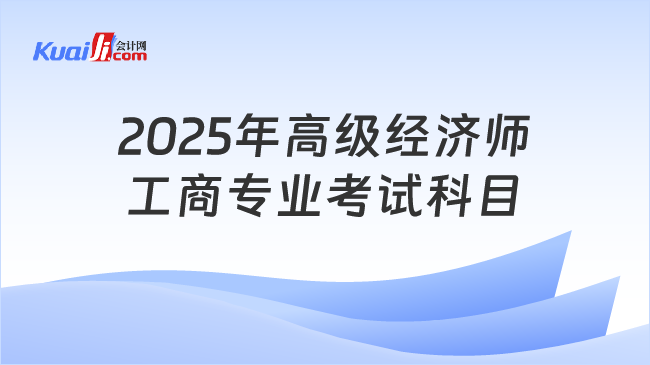 2025年高級(jí)經(jīng)濟(jì)師\n工商專業(yè)考試科目