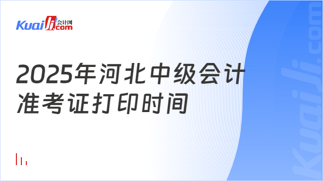 2025年河北中级会计\n准考证打印时间