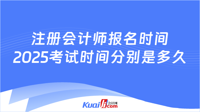 注册会计师报名时间\n2025考试时间分别是多久