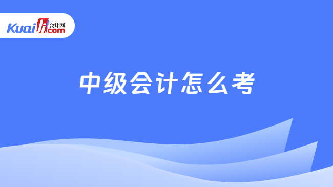 中级会计怎么考