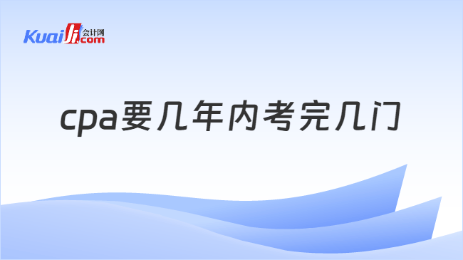 cpa要几年内考完几门