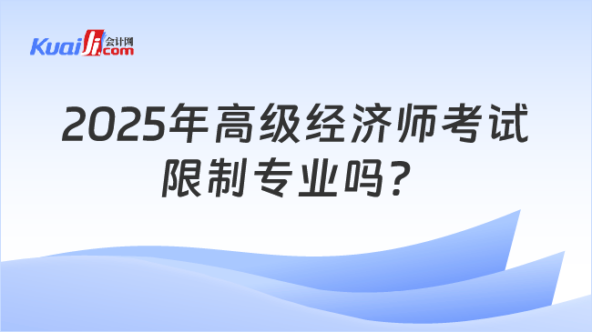 2025年高级经济师考试\n限制专业吗？