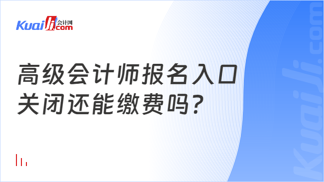 高級(jí)會(huì)計(jì)師報(bào)名入口\n關(guān)閉還能繳費(fèi)嗎？