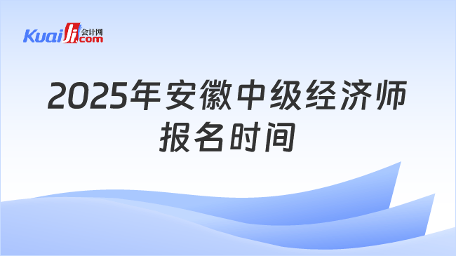 2025年安徽中级经济师\n报名时间