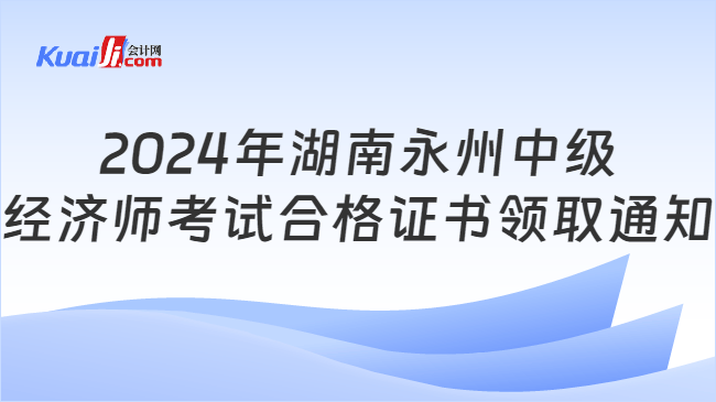 2024年湖南永州中级\n经济师考试合格证书领取通知