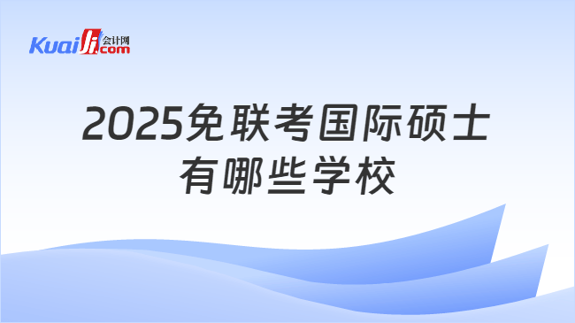 2025免联考国际硕士\n有哪些学校