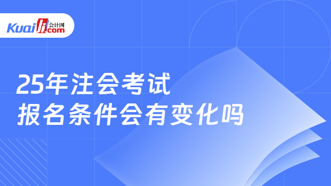 25年注会考试\n报名条件会有变化吗