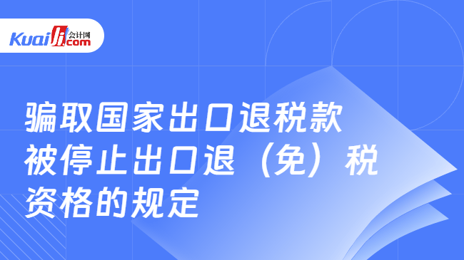 骗取国家出口退税款\n被停止出口退（免）税\n资格的规定