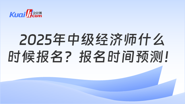 2025年中级经济师什么\n时候报名？报名时间预测！