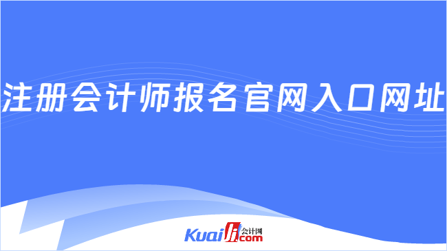 注冊(cè)會(huì)計(jì)師報(bào)名官網(wǎng)入口網(wǎng)址