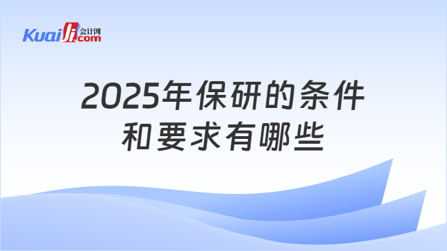 2025年保研的条件\n和要求有哪些