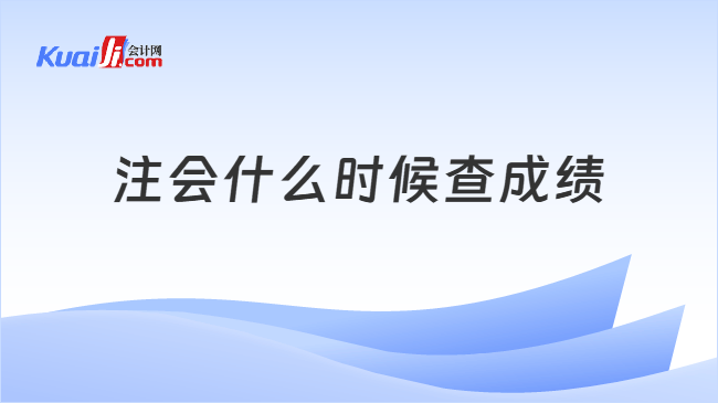 注会什么时候查成绩