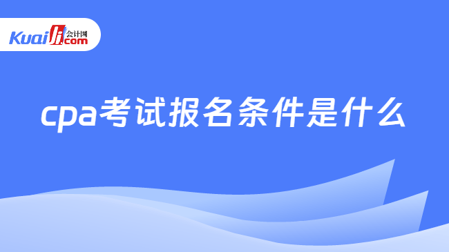 cpa考试报名条件是什么