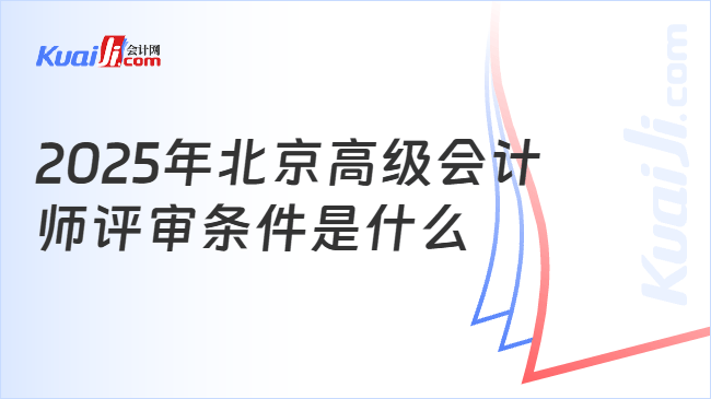 2025年北京高级会计\n师评审条件是什么