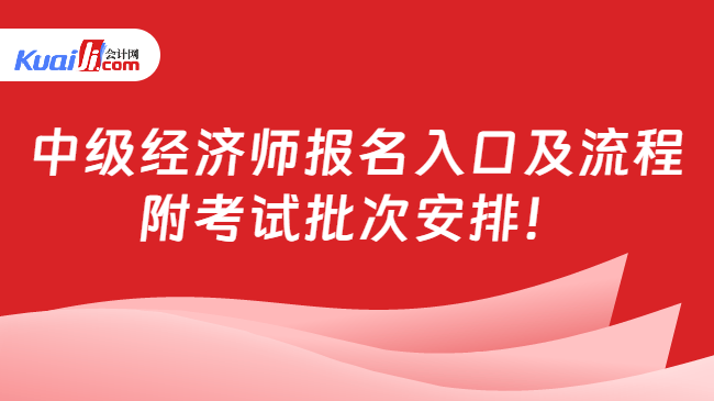 中级经济师报名入口及流程\n附考试批次安排！