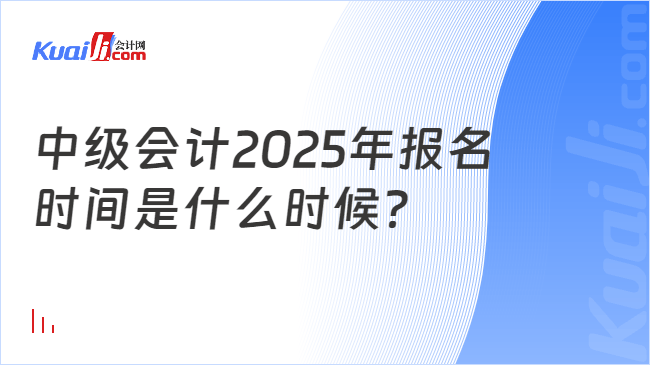 中级会计2025年报名\n时间是什么时候？