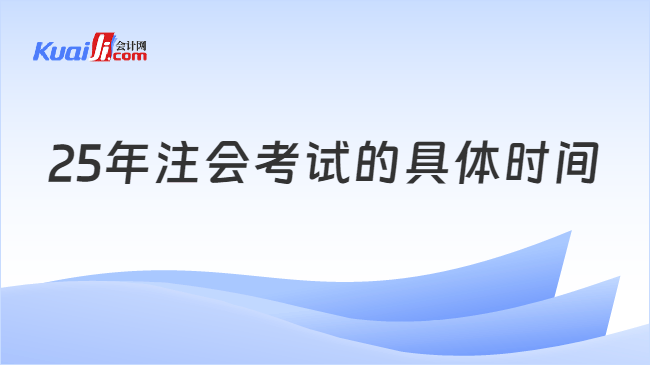 25年注会考试的具体时间