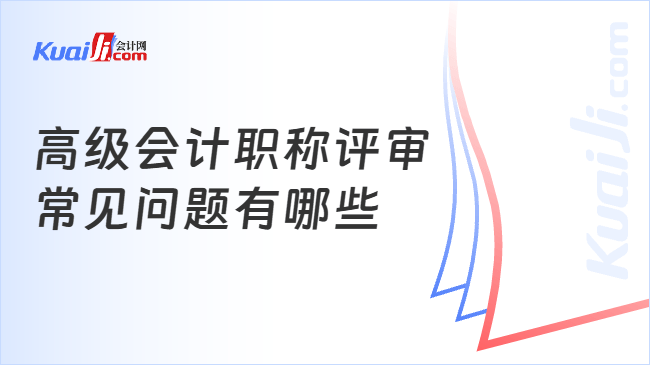 高级会计职称评审\n常见问题有哪些