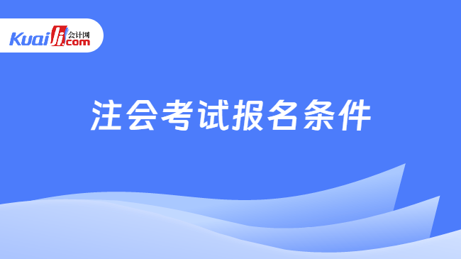 注會(huì)考試報(bào)名條件