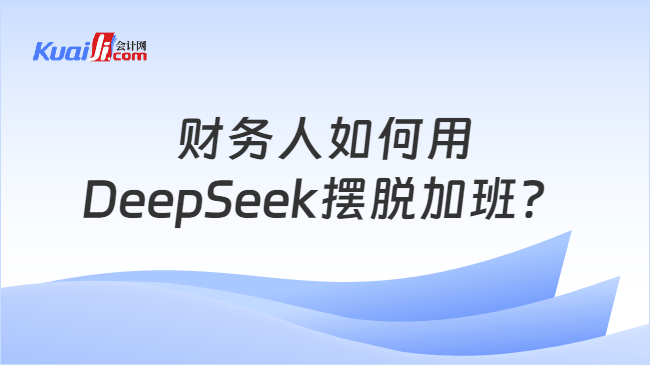 财务人如何用\nDeepSeek摆脱加班？