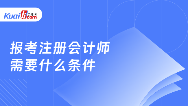 報(bào)考注冊(cè)會(huì)計(jì)師\n需要什么條件