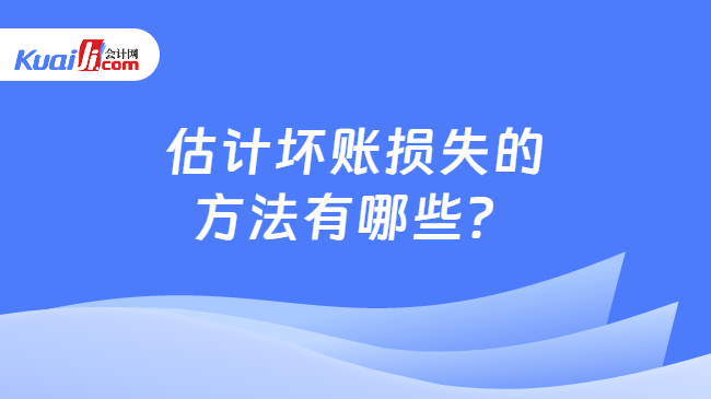 估計(jì)壞賬損失的方法有哪些？