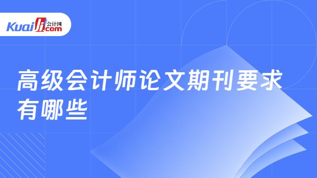 高级会计师论文期刊要求\n有哪些