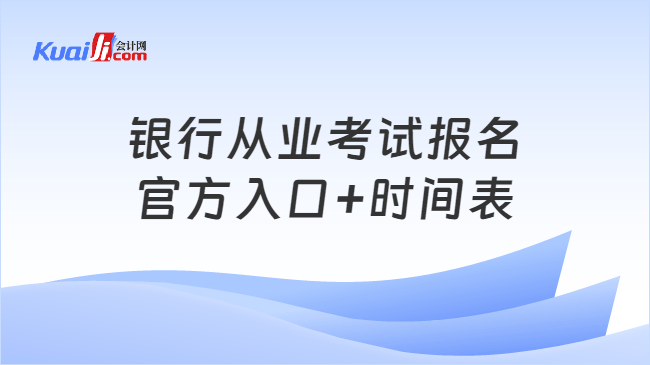 银行从业考试报名\n官方入口+时间表