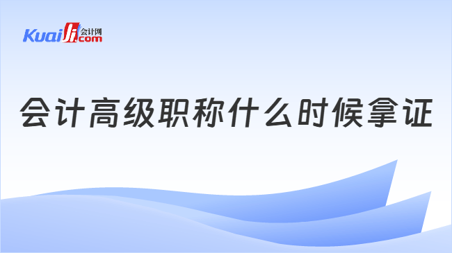 会计高级职称什么时候拿证