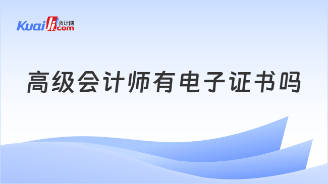 高级会计师有电子证书吗