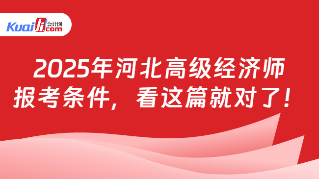 2025年河北高级经济师\n报考条件，看这篇就对了！