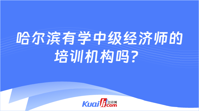 哈尔滨有学中级经济师的\n培训机构吗？