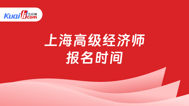 上海高级经济师\n报名时间